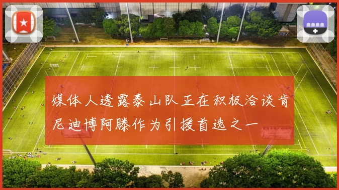 媒体人透露泰山队正在积极洽谈肯尼迪博阿滕作为引援首选之一