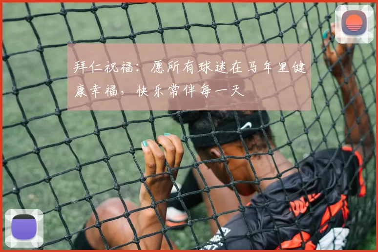 拜仁祝福：愿所有球迷在马年里健康幸福，快乐常伴每一天