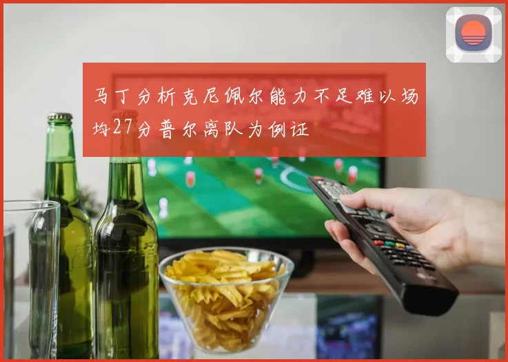 马丁分析克尼佩尔能力不足难以场均27分普尔离队为例证