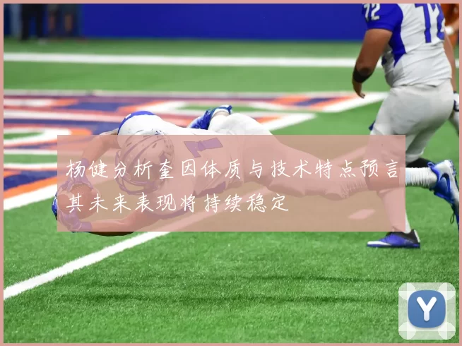 杨健分析奎因体质与技术特点预言其未来表现将持续稳定